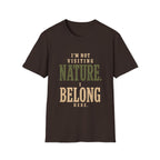 I'm Not Visiting Nature. I Belong Here. T-Shirt