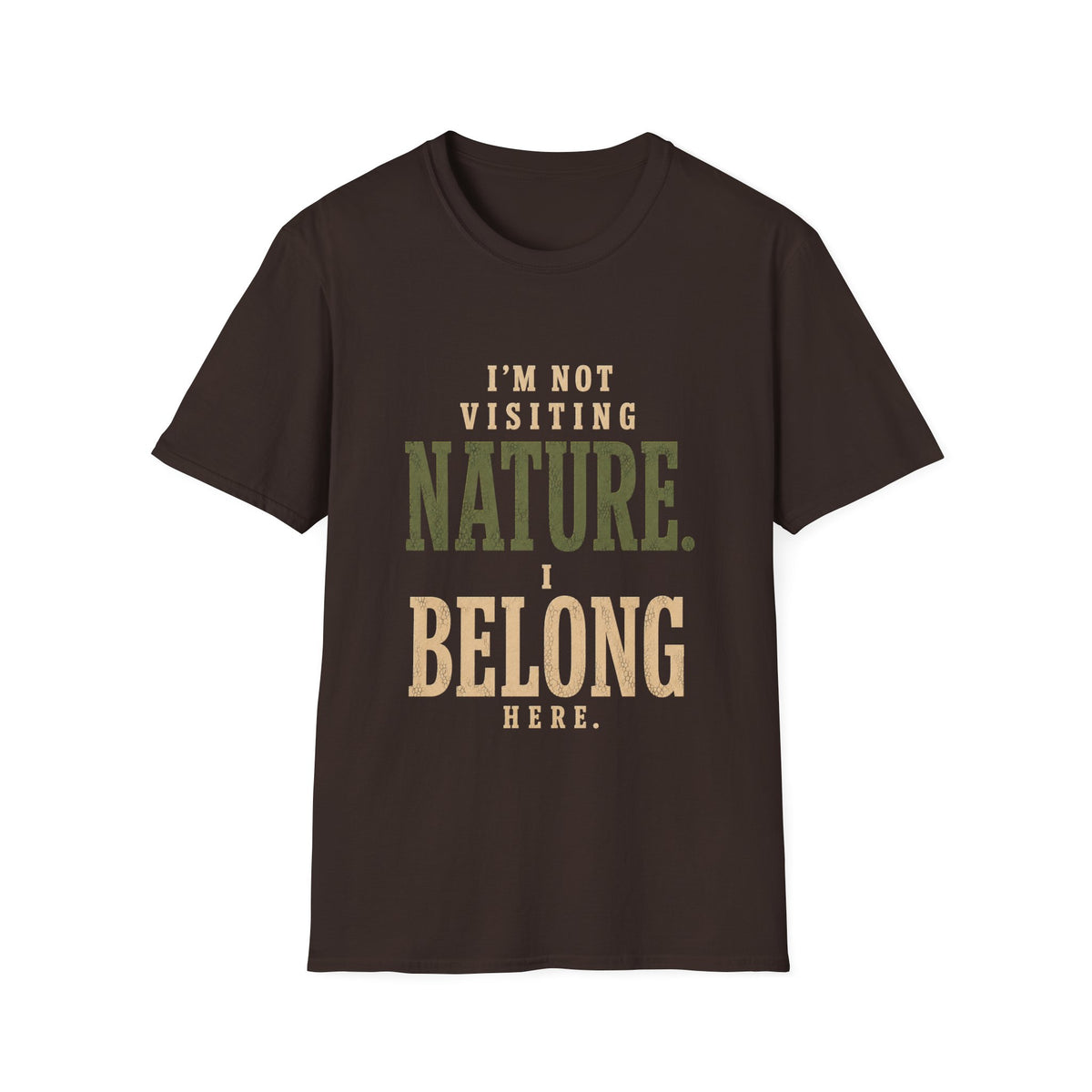 I'm Not Visiting Nature. I Belong Here. T-Shirt