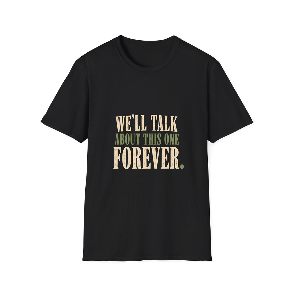 We'll Talk About This One Forever. T-Shirt