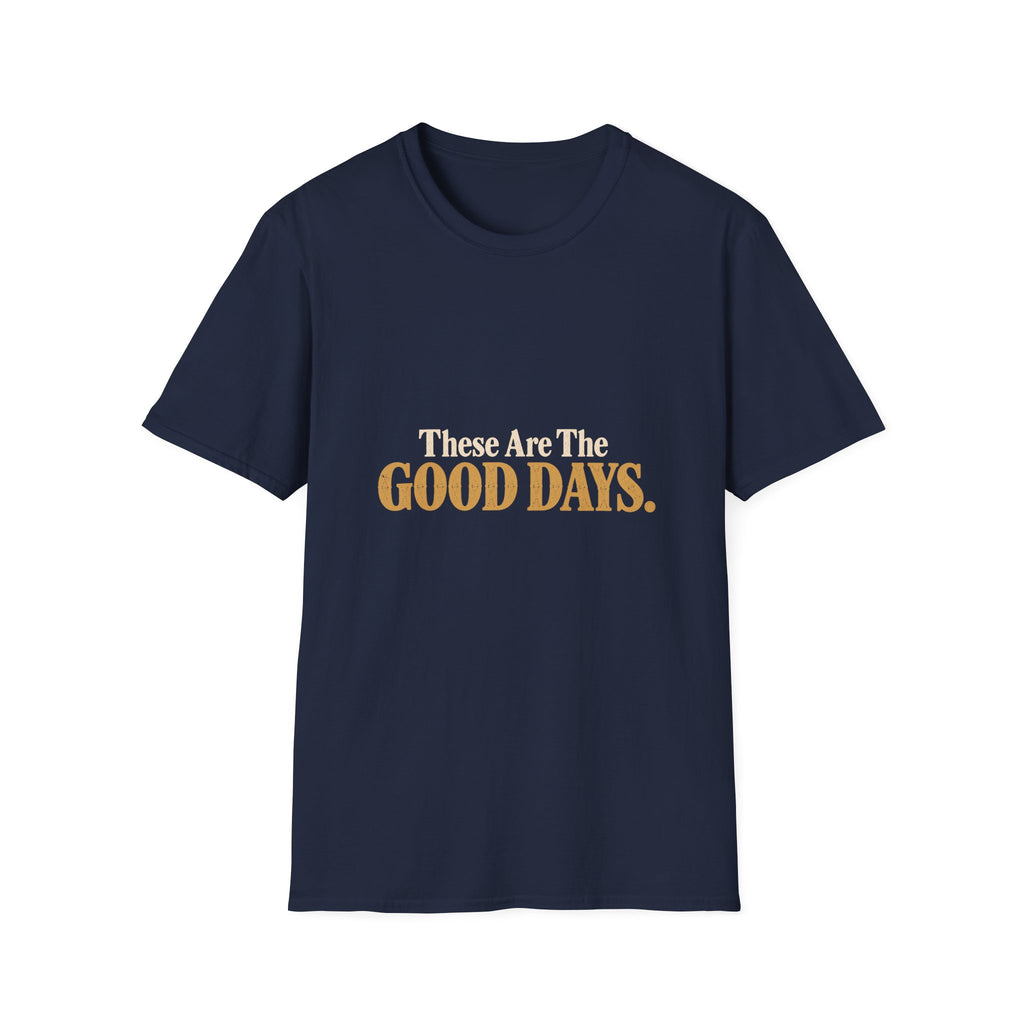 These Are The Good Days T-Shirt