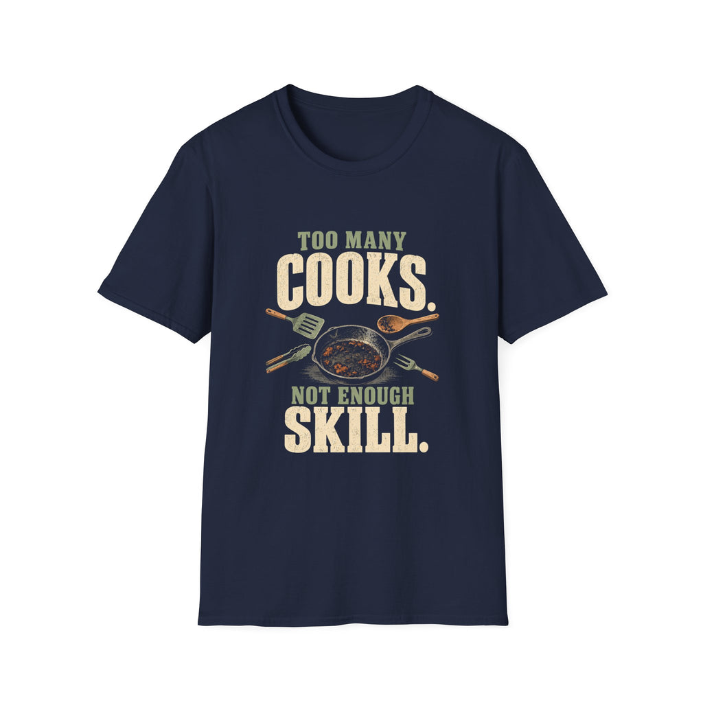 Too Many Cooks, Not Enough Skill T-Shirts