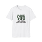 I Choose You For Every Adventure. T-shirt