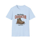 Mud Builds Character. Apparently. T-shirt