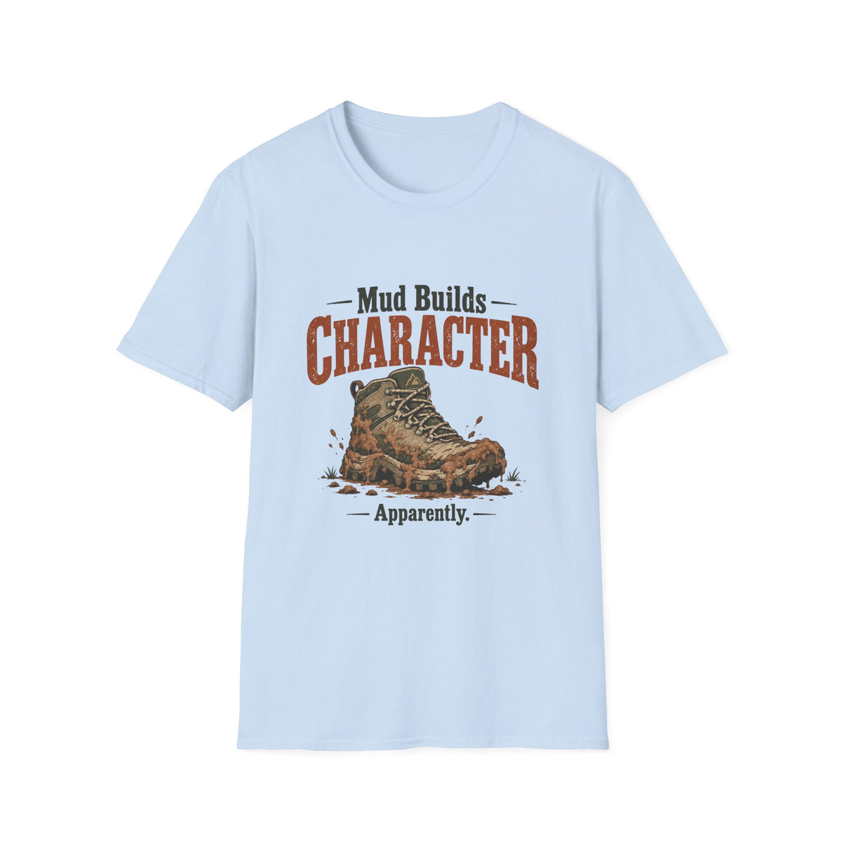 Mud Builds Character. Apparently. T-shirt