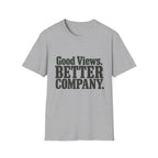 Good Views. Better Company. T-Shirt