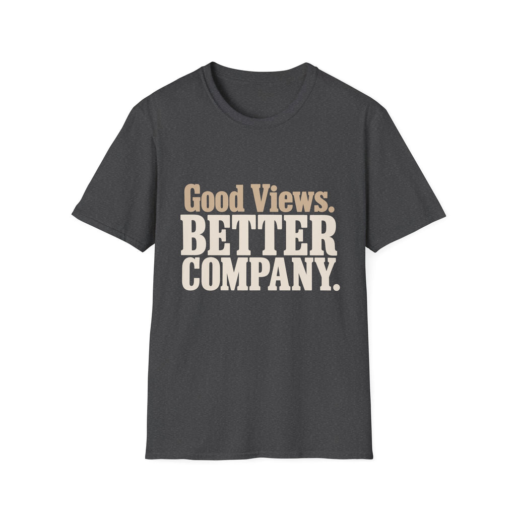 Good Views. Better Company. T-Shirt