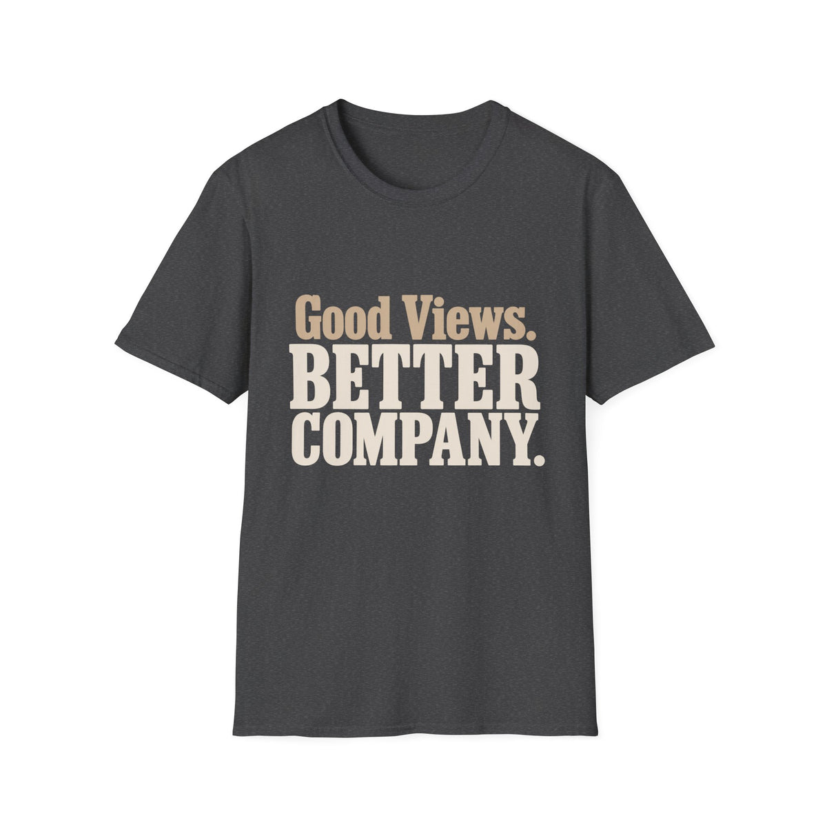 Good Views. Better Company. T-Shirt