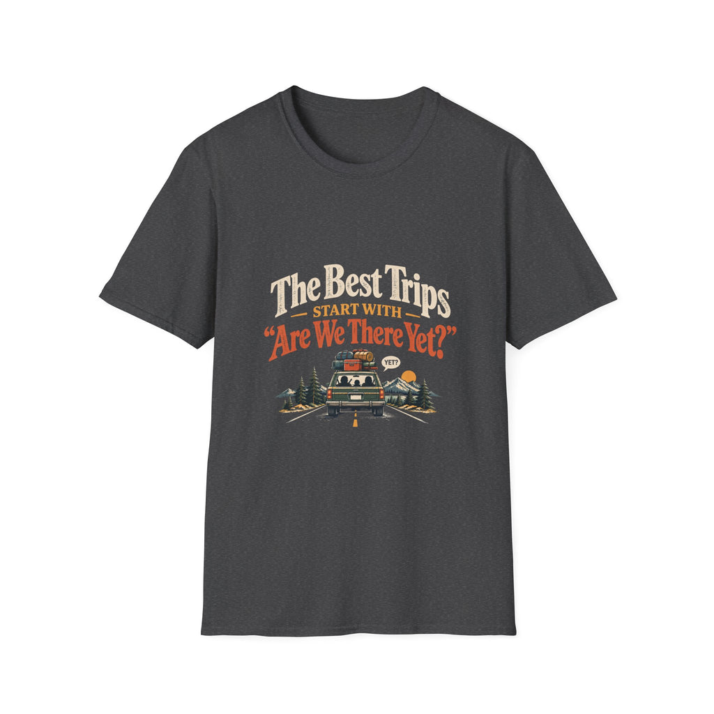 The Best Trips Start With "Are We There Yet?" T-Shirt