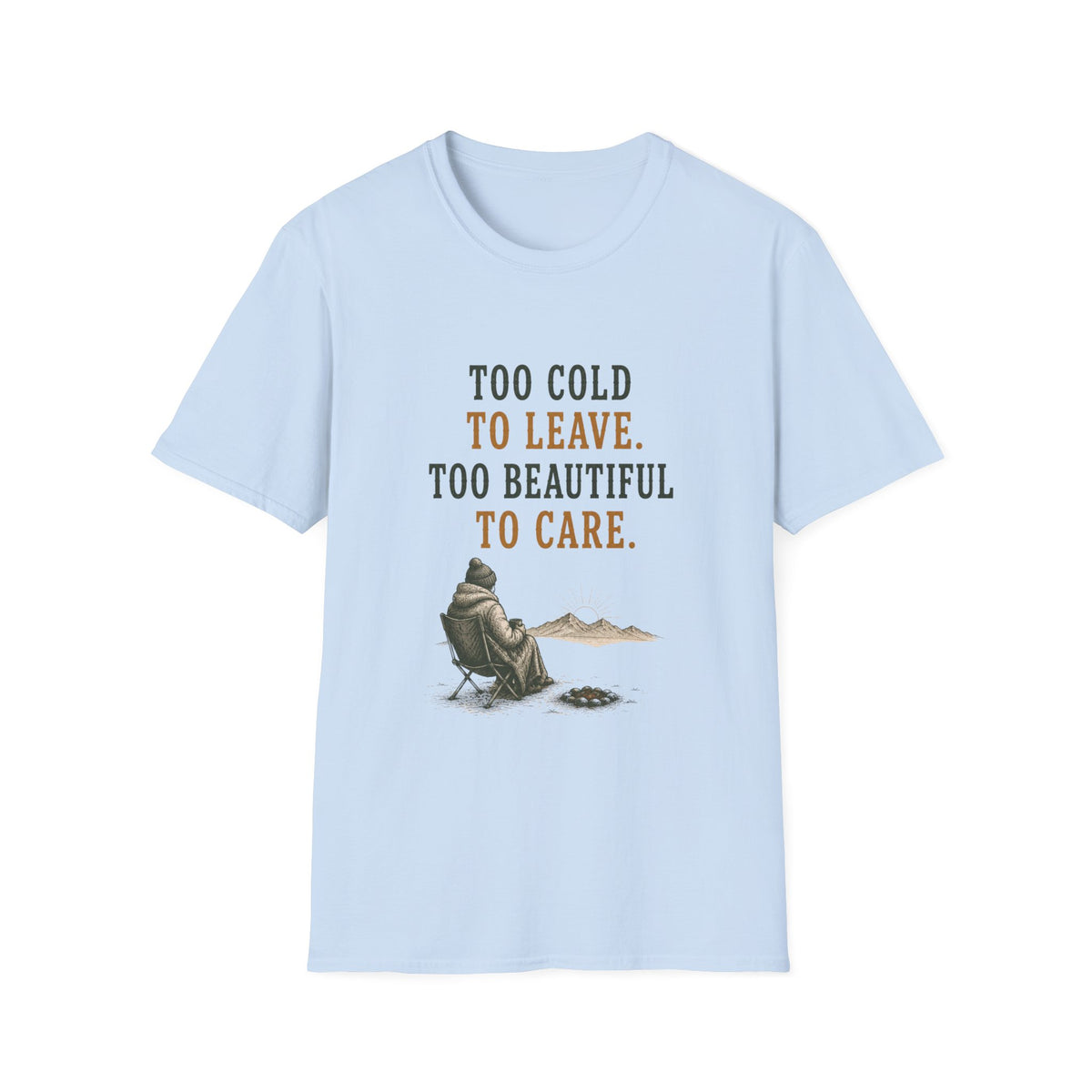 Too Cold To Leave. Too Beautiful To Care. T‑Shirt