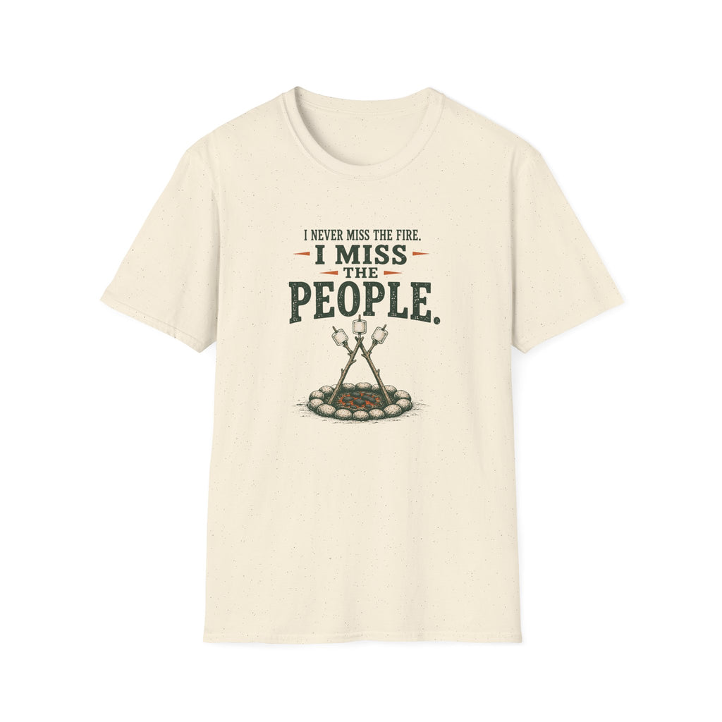 I Never Miss the Fire. I Miss the People. T-Shirt