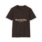 Better Out Here. Together. T-Shirt