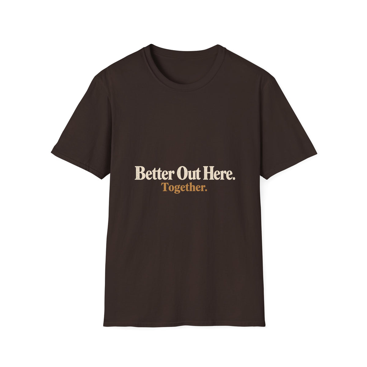 Better Out Here. Together. T-Shirt