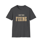 I Don't Need Fixing. T-Shirt