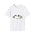 Out Here, We're Home. T-Shirt