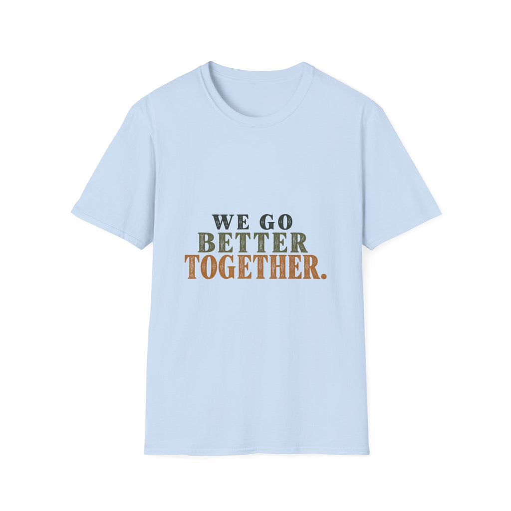 We Go Better Together. T-Shirt