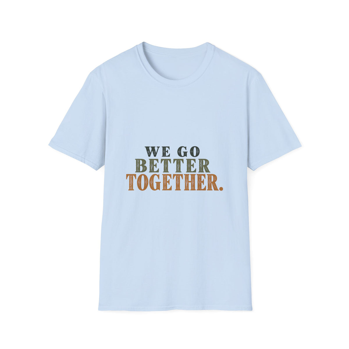 We Go Better Together. T-Shirt