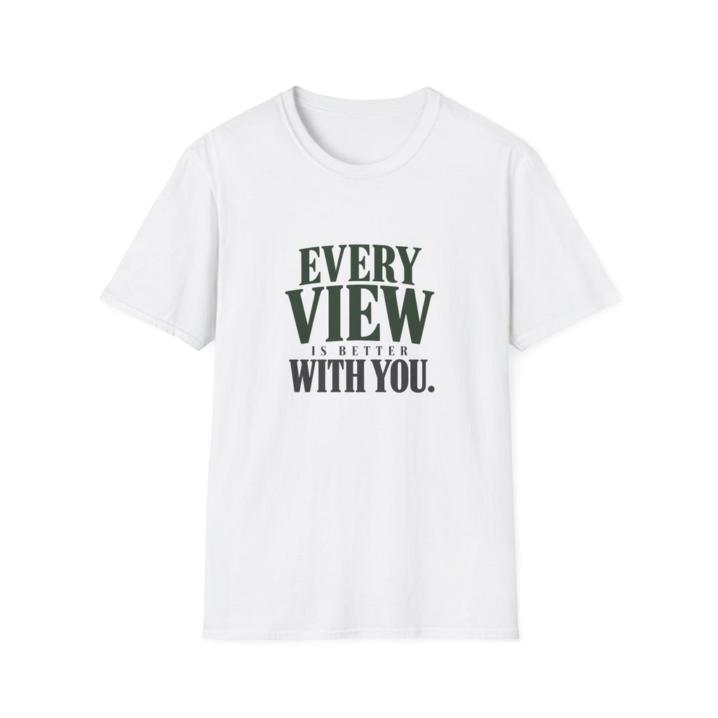Every View Is Better With You. T-shirt