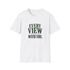 Every View Is Better With You. T-shirt