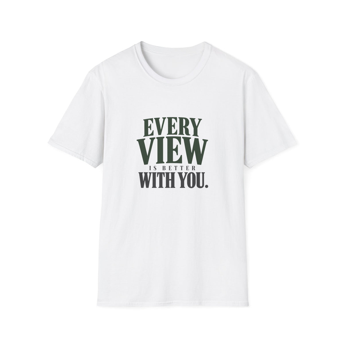 Every View Is Better With You. T-shirt