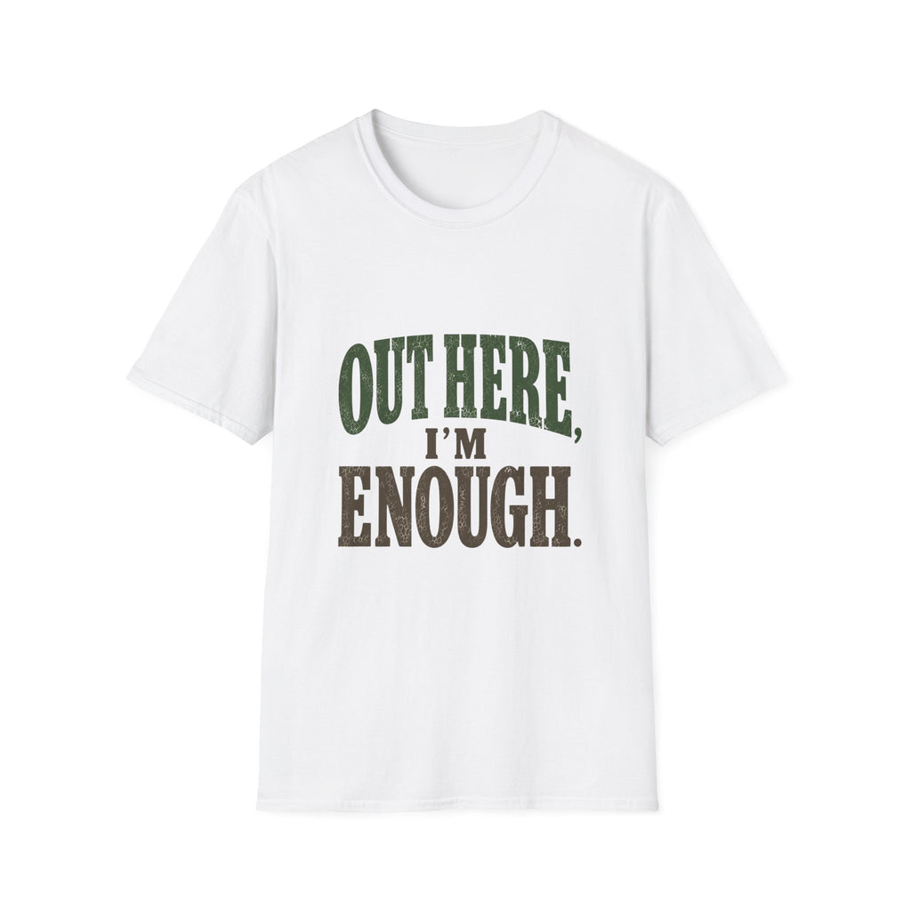 Out Here, I'm Enough. T-Shirt
