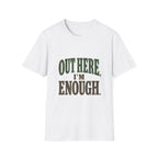 Out Here, I'm Enough. T-Shirt