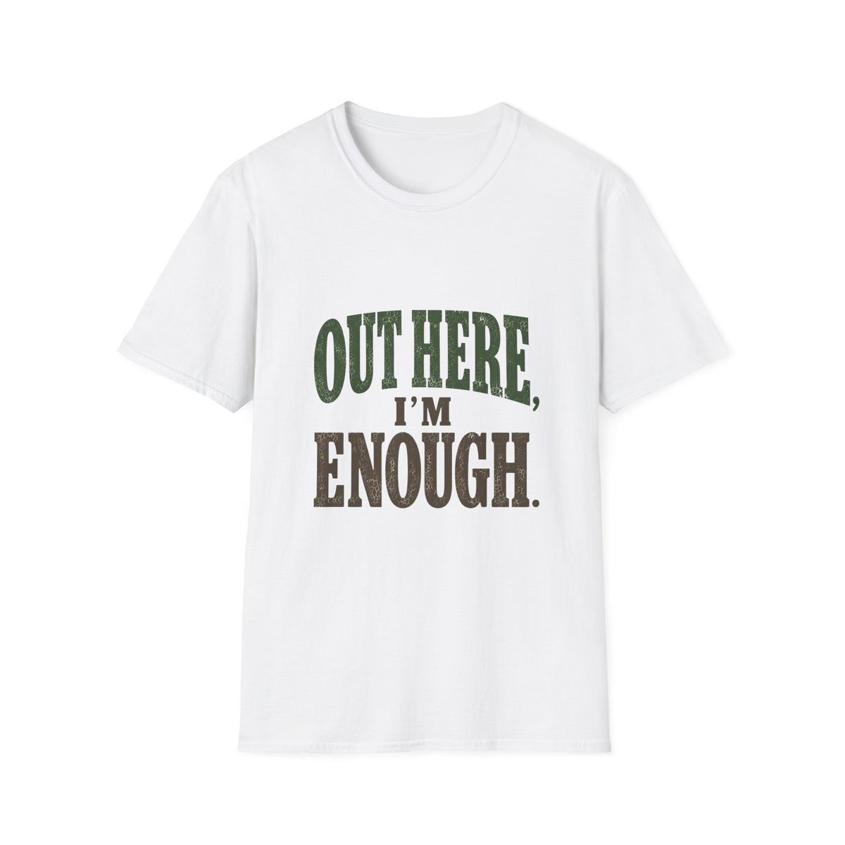 Out Here, I'm Enough. T-Shirt