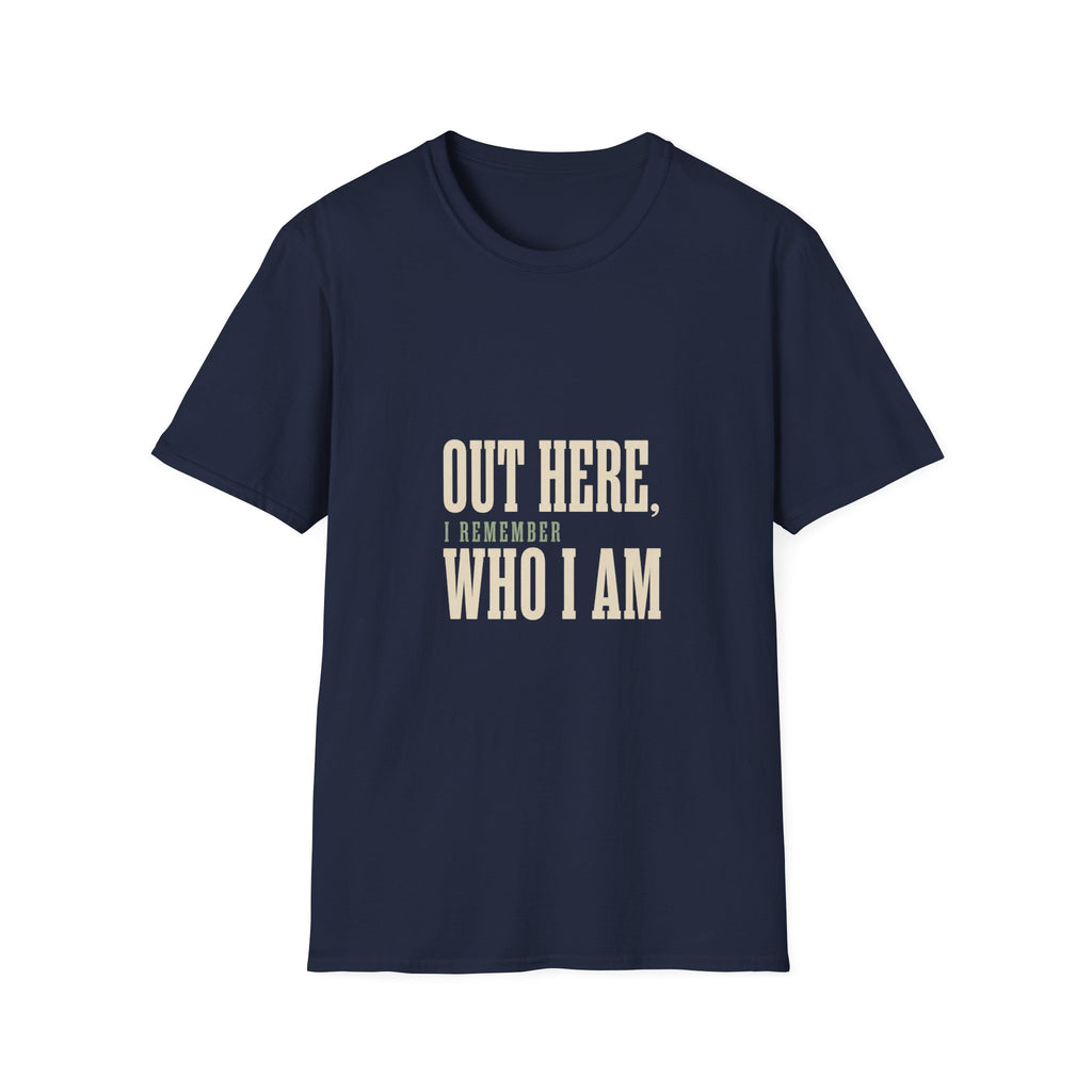 Out Here, I Remember Who I Am. T-Shirt