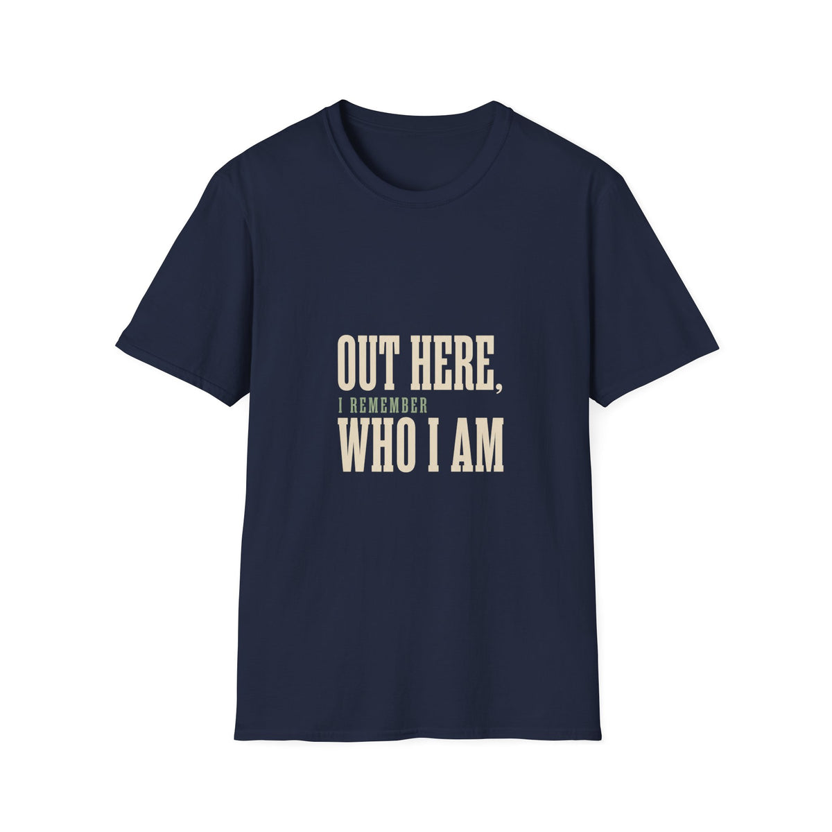 Out Here, I Remember Who I Am. T-Shirt