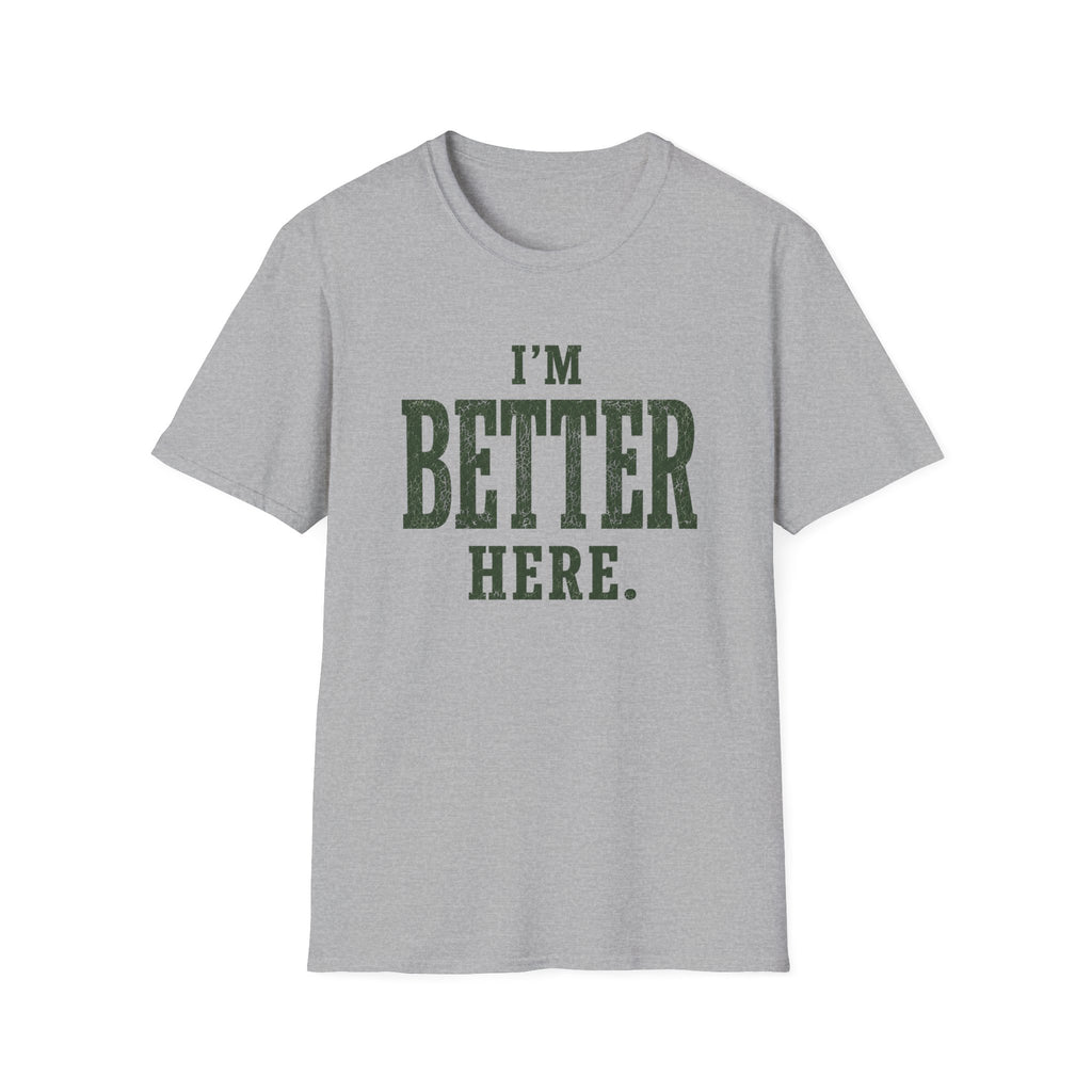 I'm Better Here. T‑Shirt