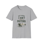 Out Here, I Don't Have to Pretend. T‑Shirt