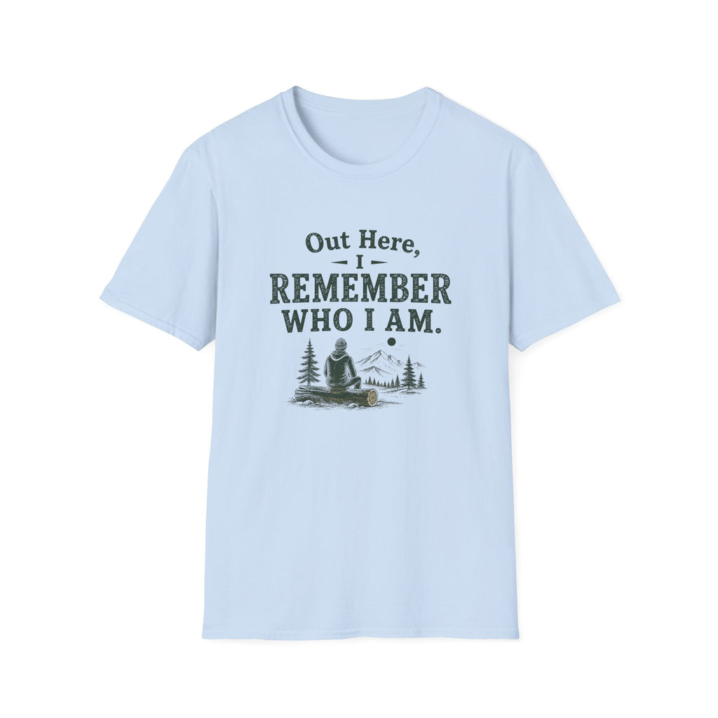 Out Here, I Remember Who I Am. T‑Shirt