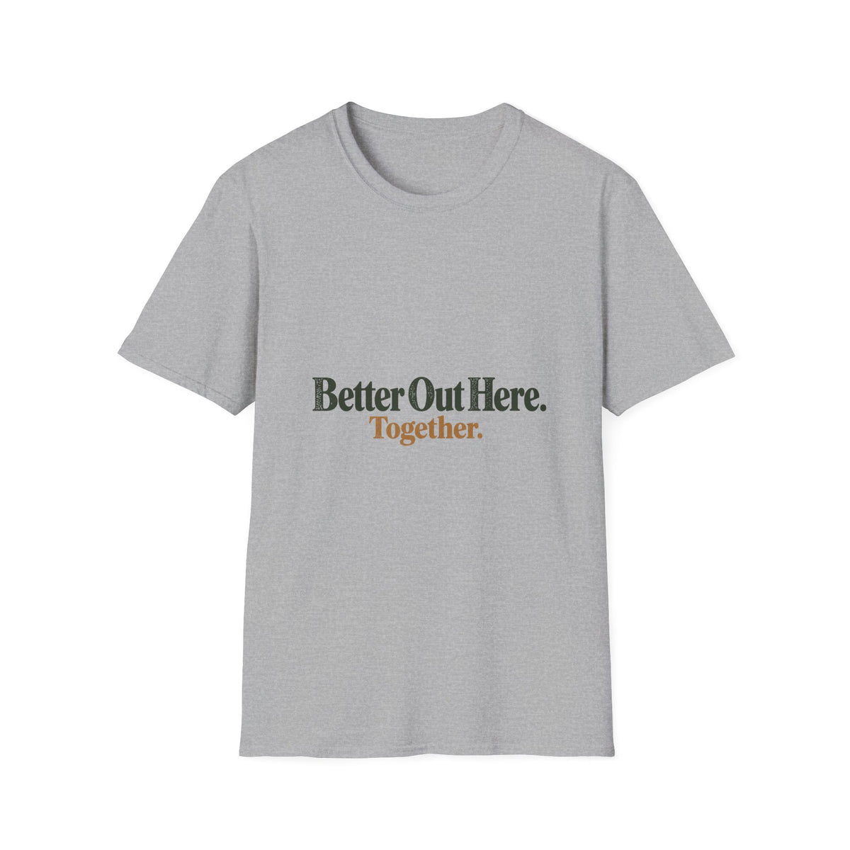 Better Out Here. Together. T-Shirt