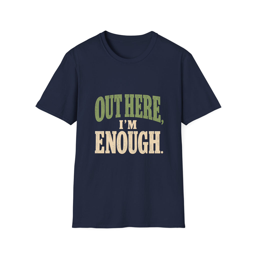 Out Here, I'm Enough. T-Shirt