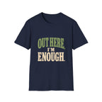 Out Here, I'm Enough. T-Shirt