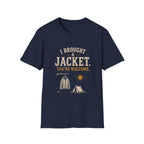 I Brought A Jacket. You're Welcome. T‑Shirt