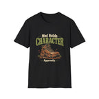 Mud Builds Character. Apparently. T-shirt