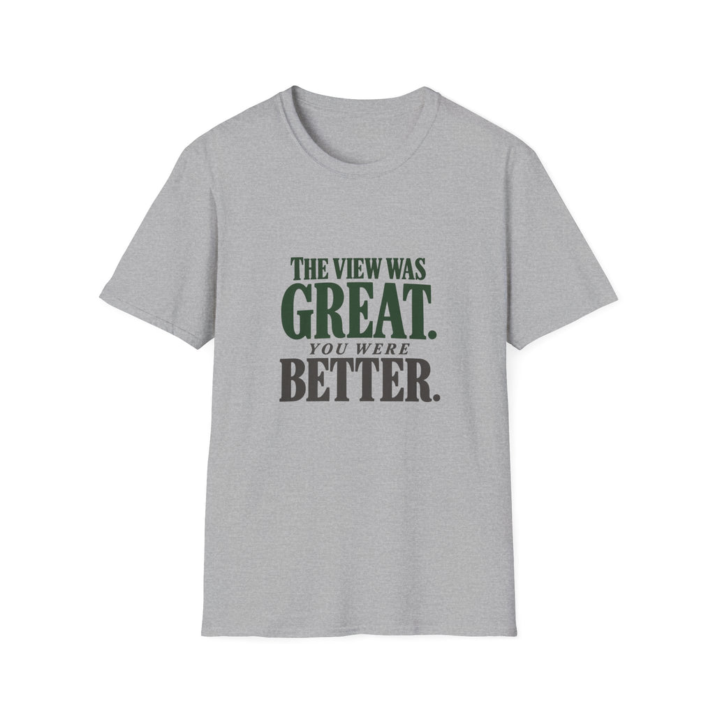 The View Was Great. You Were Better. T-shirt