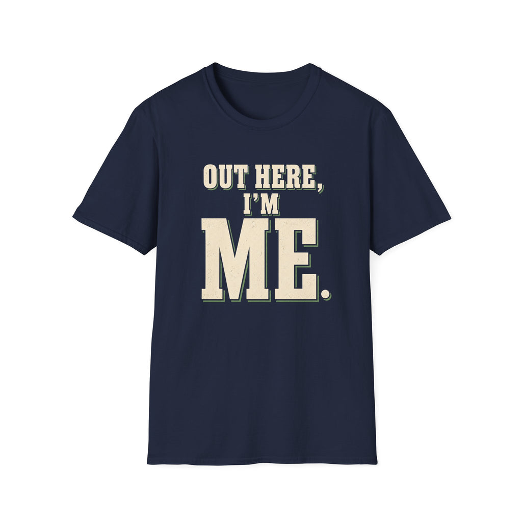 Out Here, I'm Me. T-Shirt