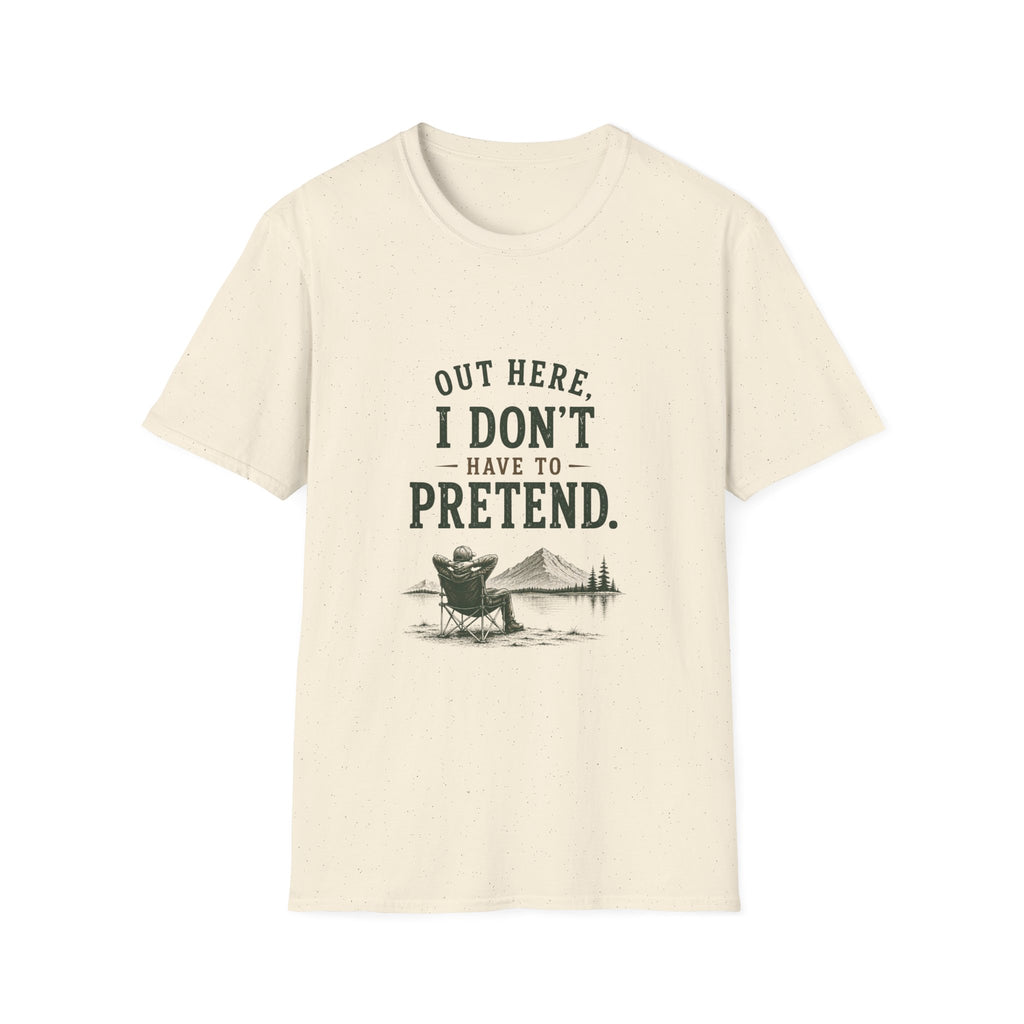 Out Here, I Don't Have to Pretend. T‑Shirt
