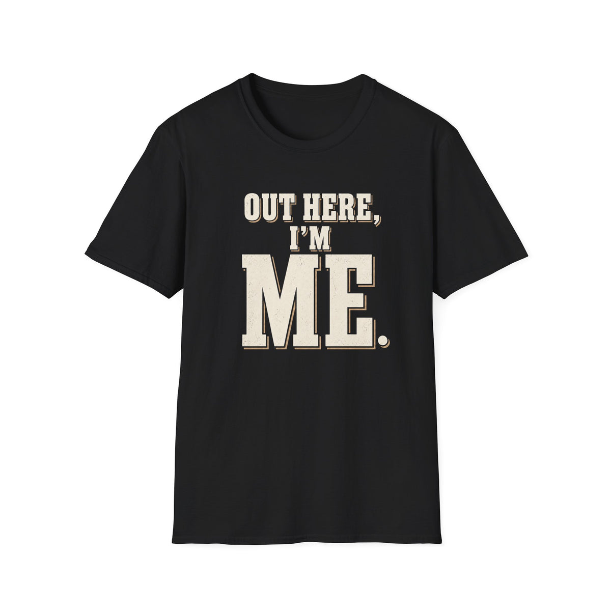Out Here, I'm Me. T-Shirt
