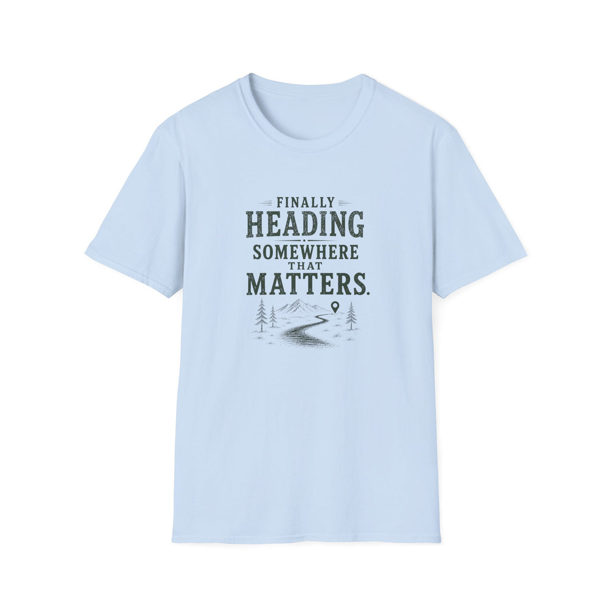 Finally Heading Somewhere That Matters. T‑Shirt