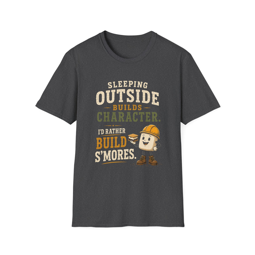 Sleeping Outside Build Character. I'd Rather Build S'mores. T‑Shirt