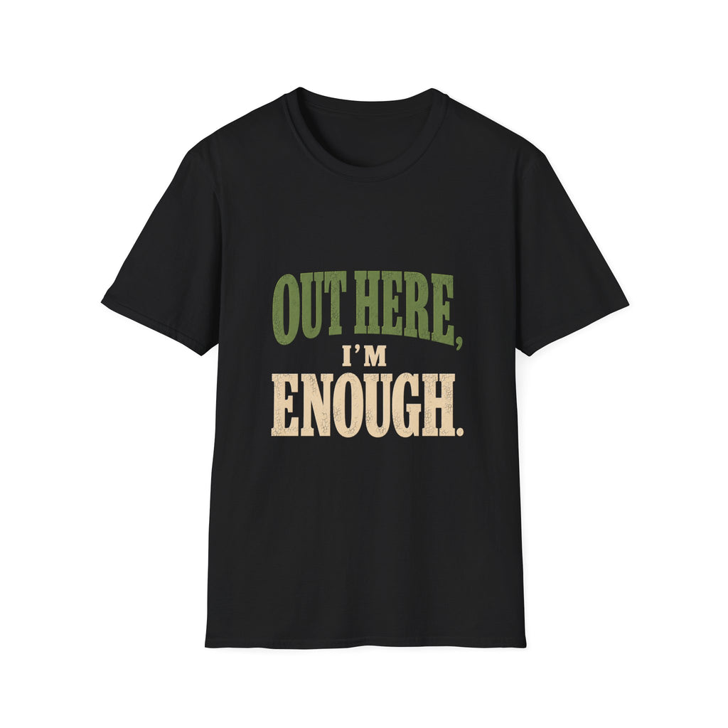 Out Here, I'm Enough. T-Shirt