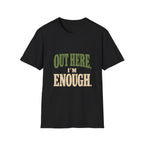 Out Here, I'm Enough. T-Shirt