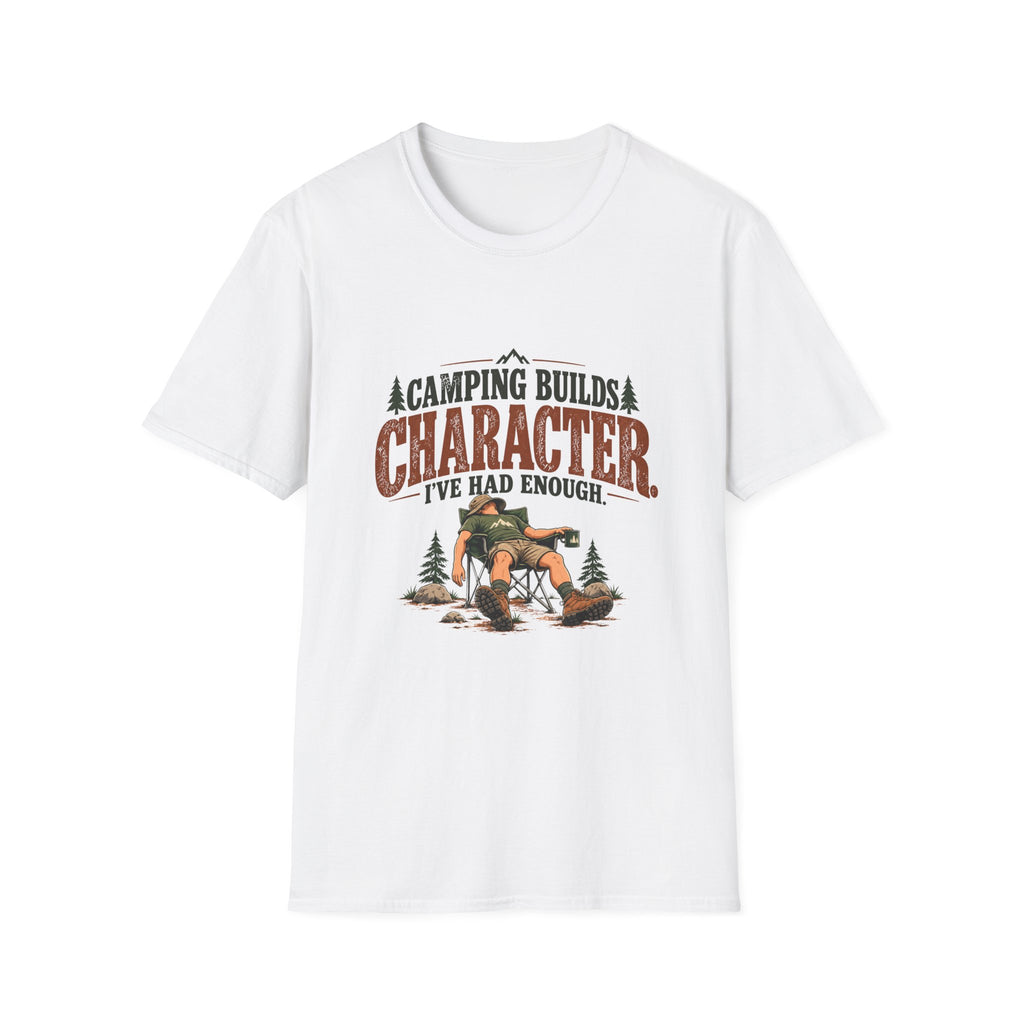 Camping Builds Character. I've Had Enough. T-shirt
