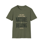 I'm Not Visiting Nature. I Belong Here. T-Shirt