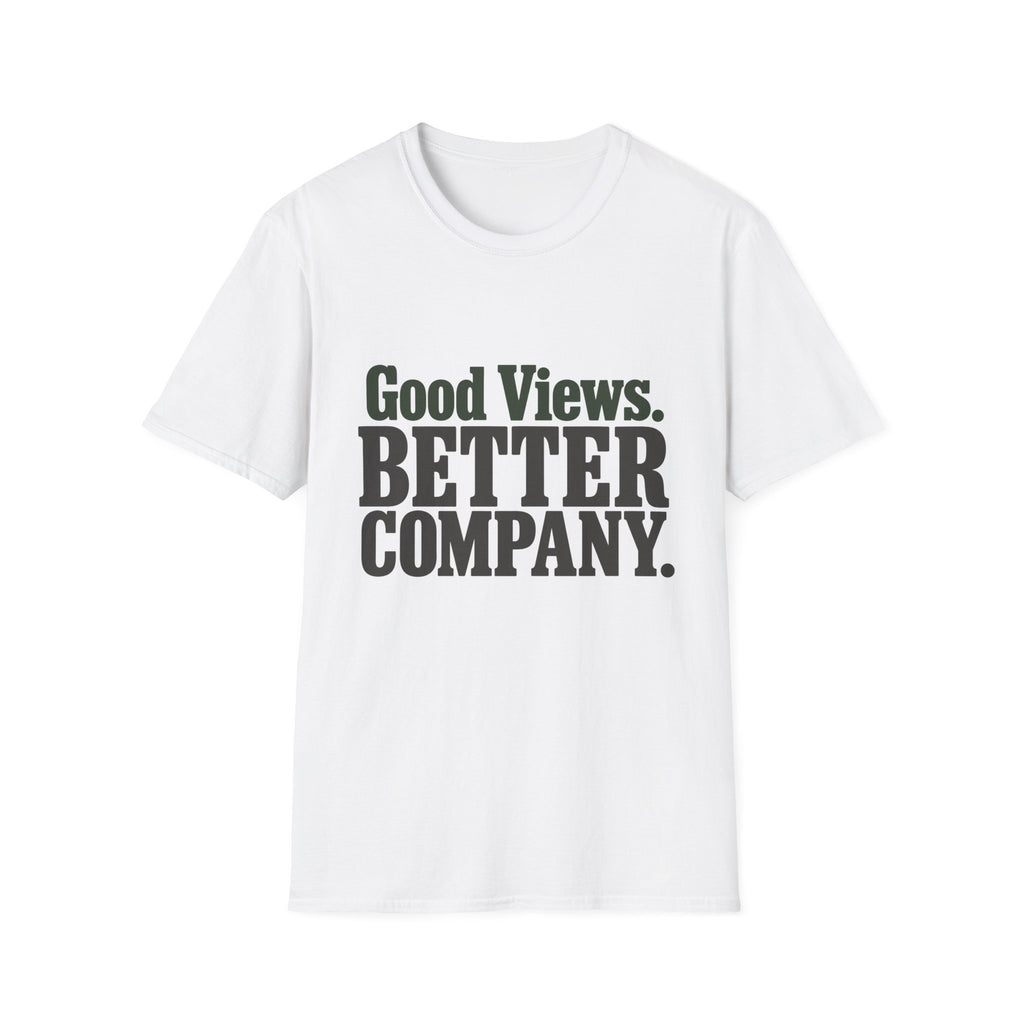 Good Views. Better Company. T-Shirt