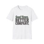 Good Views. Better Company. T-Shirt