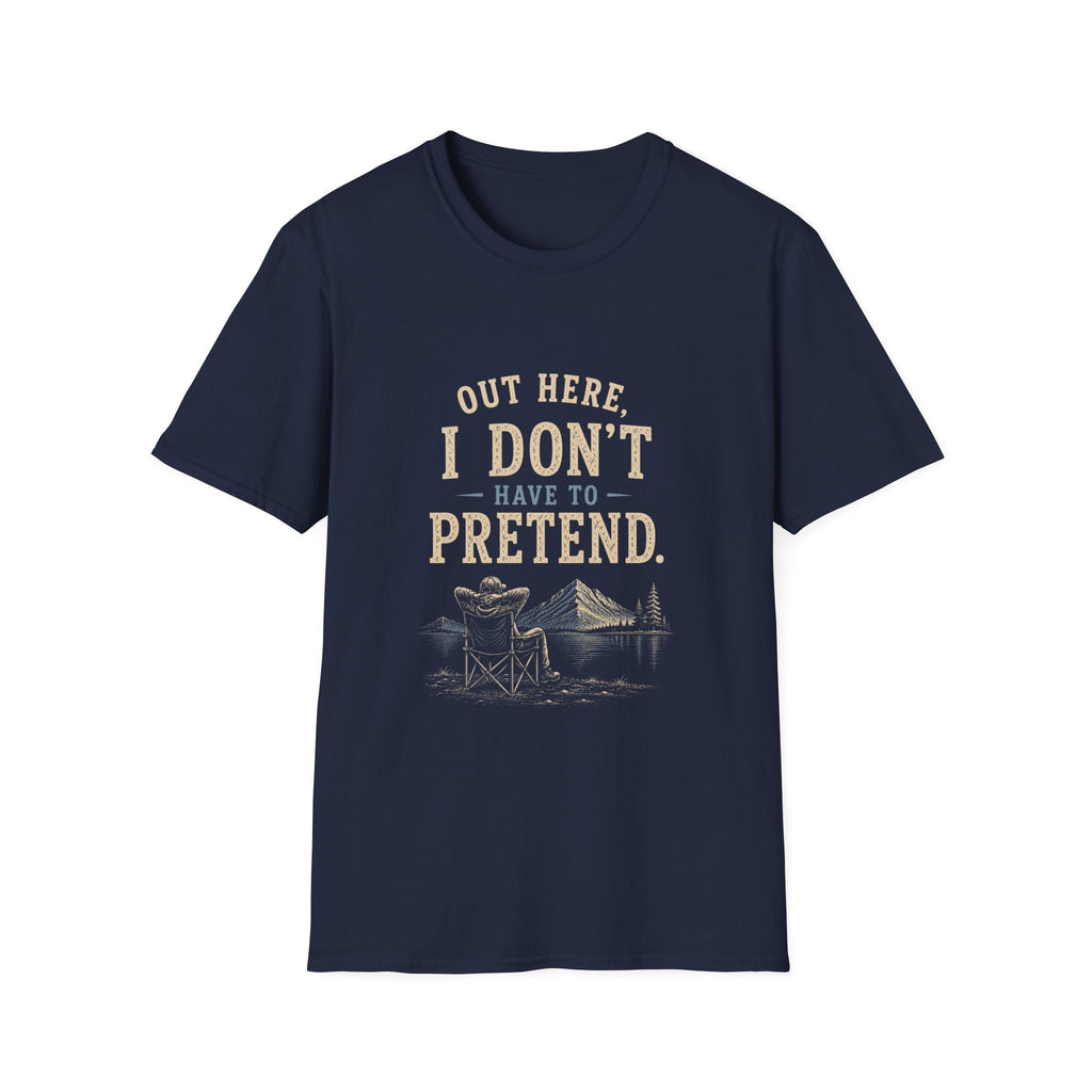 Out Here, I Don't Have to Pretend. T‑Shirt
