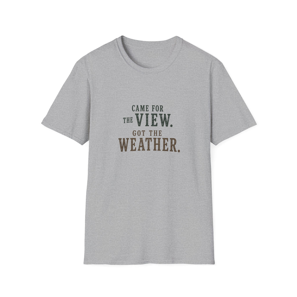 Came For The View. Got The Weather. T‑Shirt